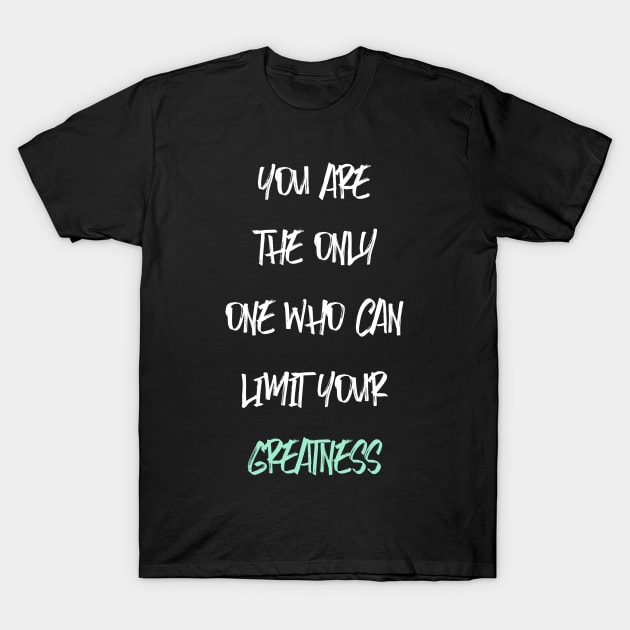 YOU ARE THE ONLY ONE WHO CAN LIMIT YOUR GREATNESS T-Shirt by King Chris